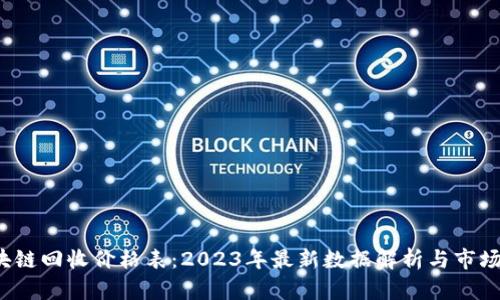  区块链回收价格表：2023年最新数据解析与市场分析