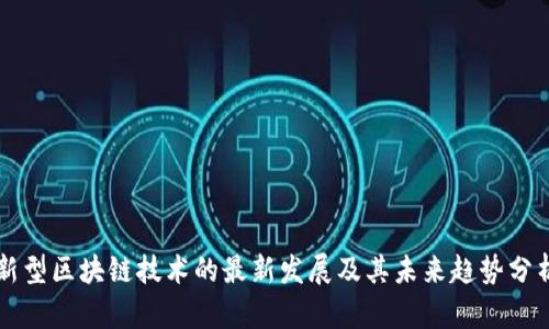 新型区块链技术的最新发展及其未来趋势分析