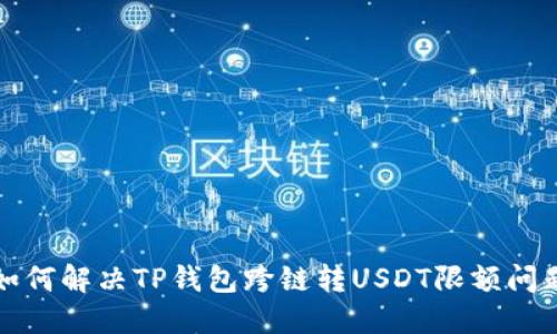 如何解决TP钱包跨链转USDT限额问题