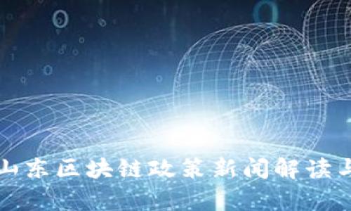 最新山东区块链政策新闻解读与分析