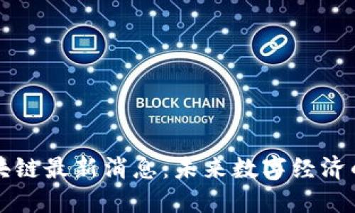 坚鹏区块链最新消息：未来数字经济的引领者